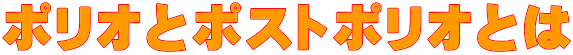 ポリオとポストポリオとは